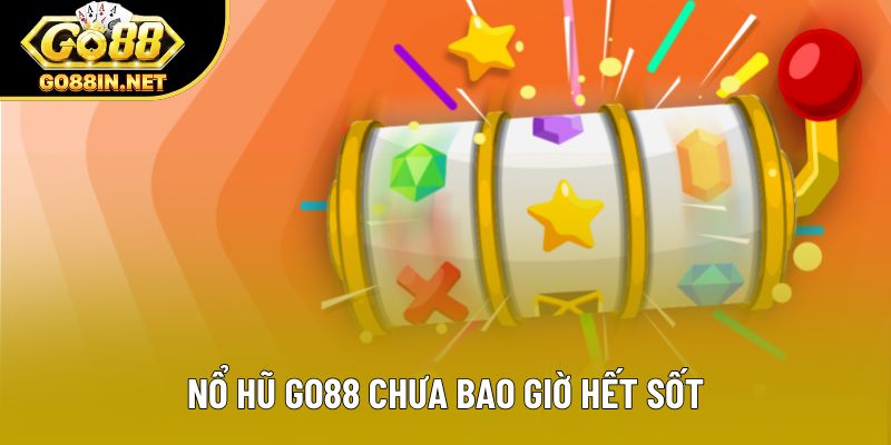 Nổ hũ Go88 chưa bao giờ hết sốt