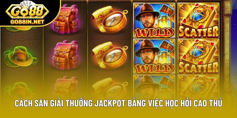 Cách săn giải thưởng Jackpot bằng việc học hỏi cao thủ