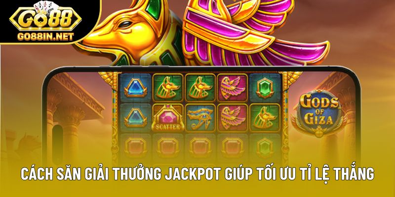 Cách Săn Giải Thưởng Jackpot Giúp Tối Ưu Tỉ Lệ Thắng