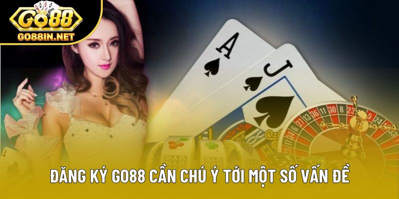 Đăng ký Go88 cần chú ý tới một số vấn đề