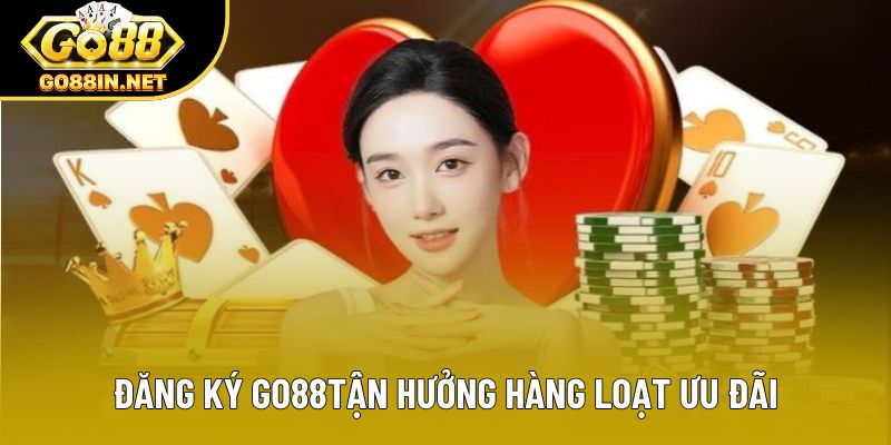 Đăng ký Go88 tận hưởng hàng loạt ưu đãi