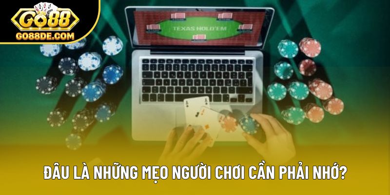 Đâu là những mẹo người chơi cần phải nhớ?