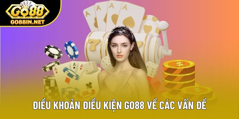 Điều khoản điều kiện Go88 về các vấn đề