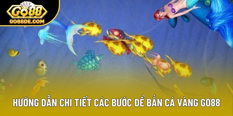 Hướng dẫn chi tiết các bước để bắn cá vàng GO88