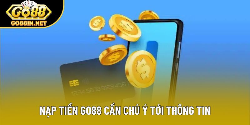 Nạp tiền Go88 cần chú ý tới thông tin