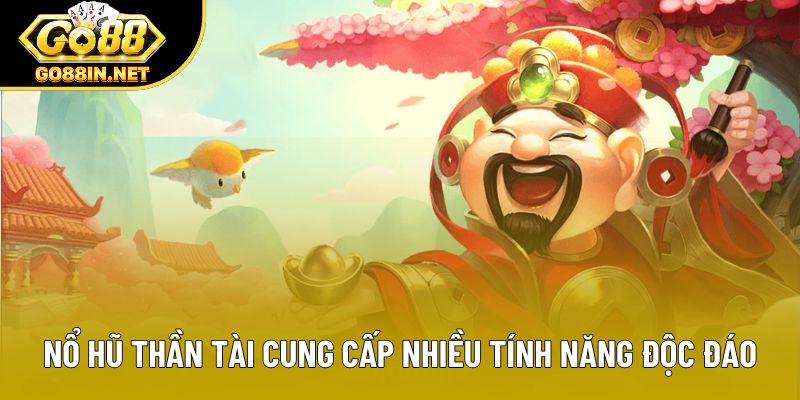 Nổ hũ thần tài cung cấp nhiều tính năng độc đáo