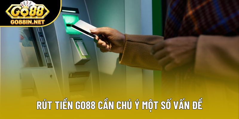 Rút tiền Go88 cần chú ý một số vấn đề