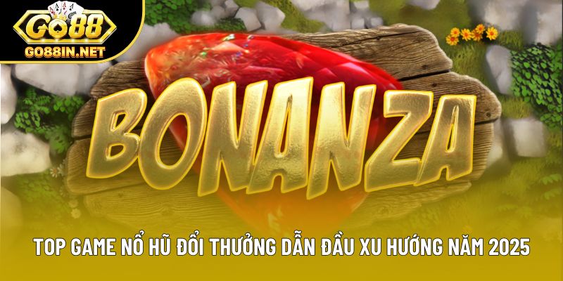 Top Game Nổ Hũ Đổi Thưởng Dẫn Đầu Xu Hướng Năm 2025