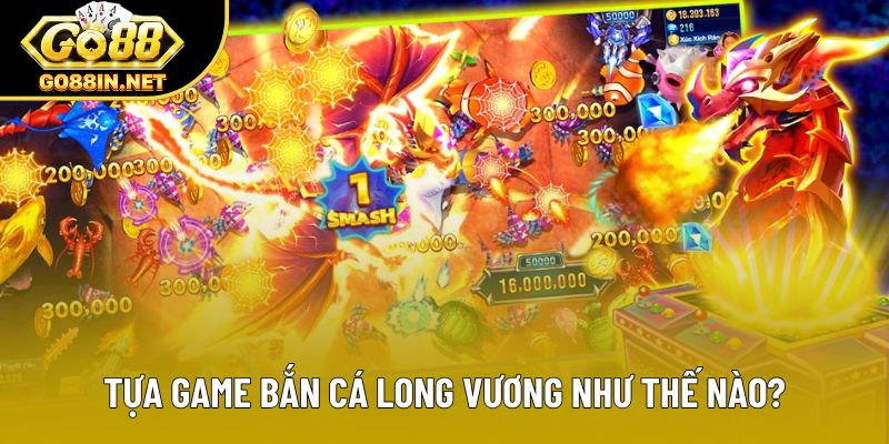 Tựa game bắn cá long vương như thế nào?